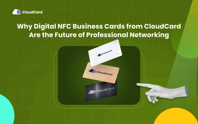Why Digital NFC Business Cards from CloudCard Are the Future of Professional Networking