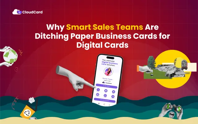 Why Smart Sales Teams Are Ditching Paper Business Cards for Digital Cards